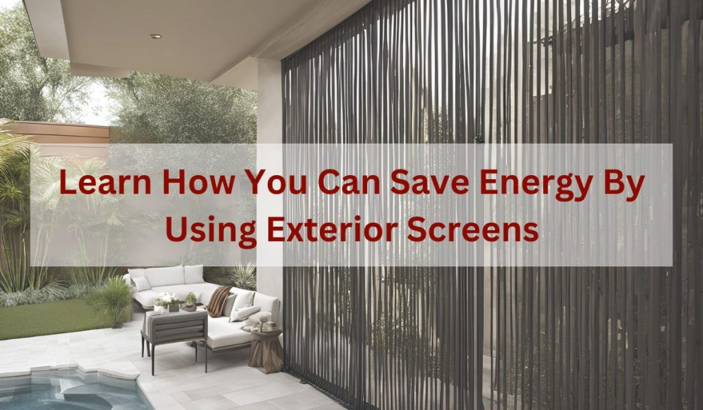 Learn How You Can Save Energy By Using Exterior Screens