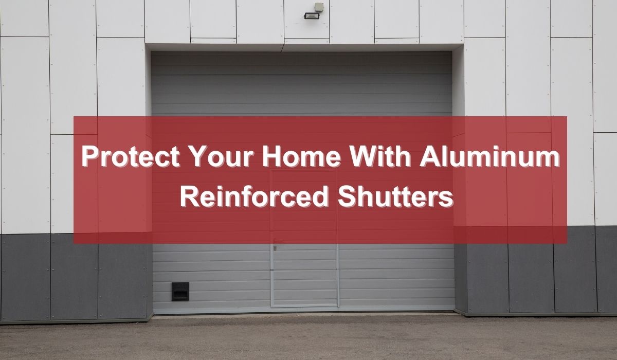Protect your home with Aluminum Reinforced Shutters