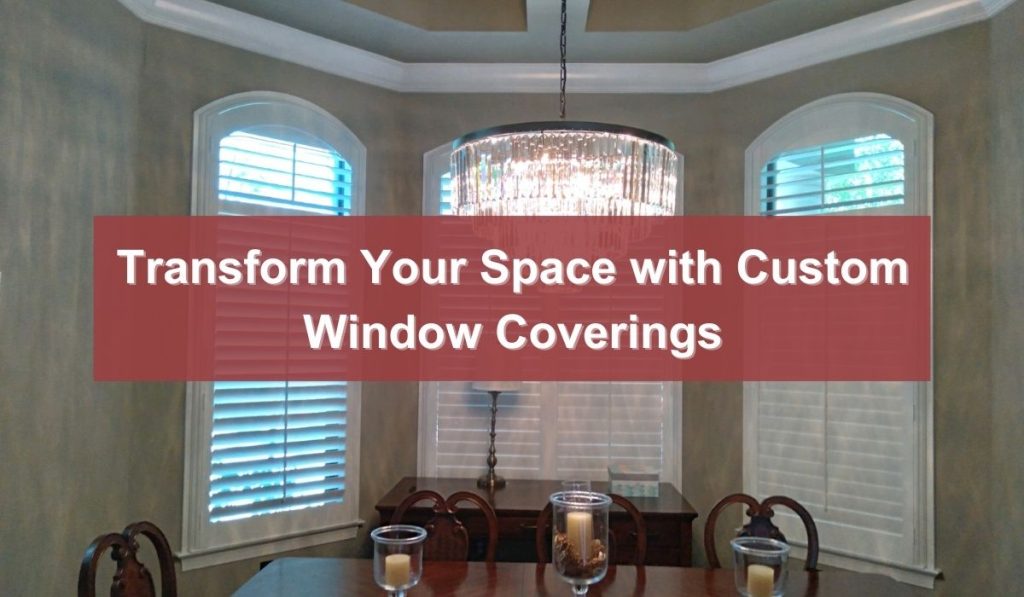 Transform Your Space with Custom Window Coverings