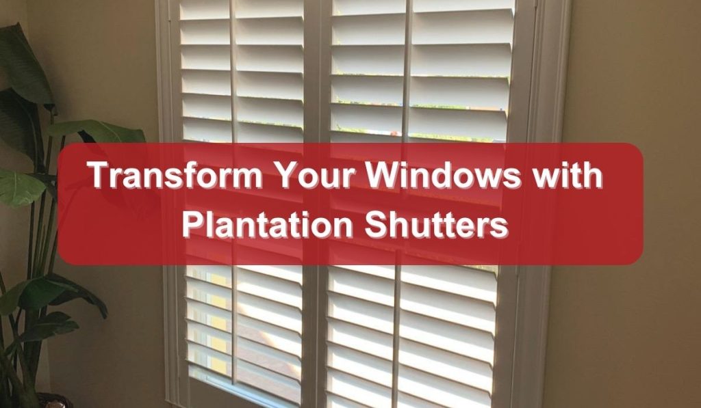 Transform Your Windows with Plantation Shutters